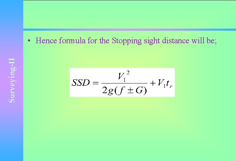 Surveying-II • Hence formula for the Stopping sight distance will be; 
