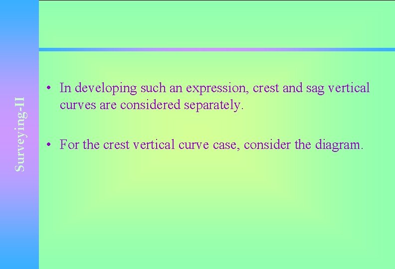 Surveying-II • In developing such an expression, crest and sag vertical curves are considered