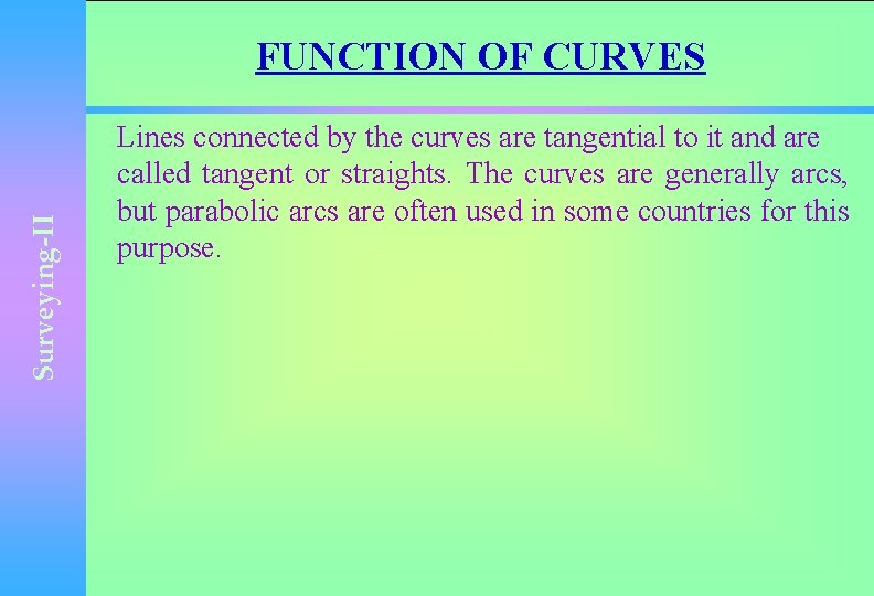Surveying-II FUNCTION OF CURVES Lines connected by the curves are tangential to it and