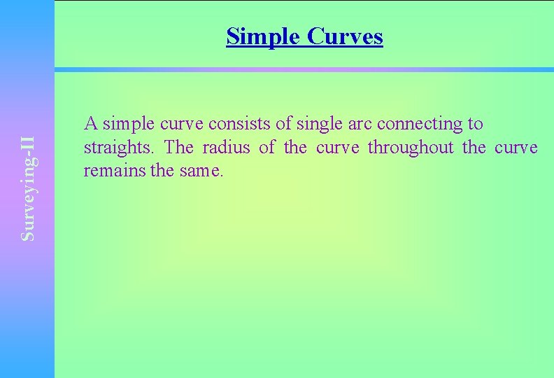 Surveying-II Simple Curves A simple curve consists of single arc connecting to straights. The