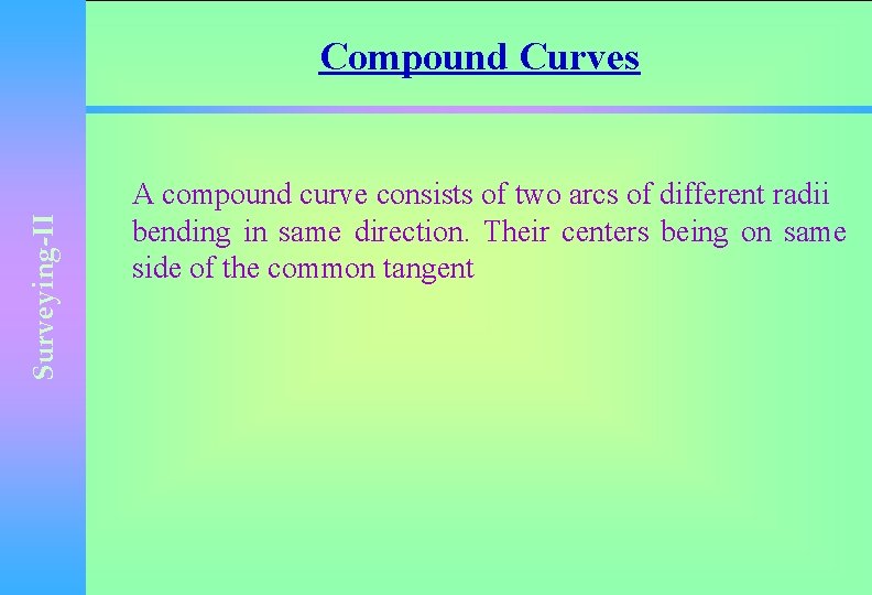 Surveying-II Compound Curves A compound curve consists of two arcs of different radii bending