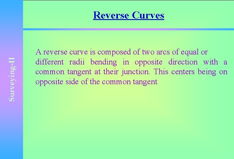 Surveying-II Reverse Curves A reverse curve is composed of two arcs of equal or