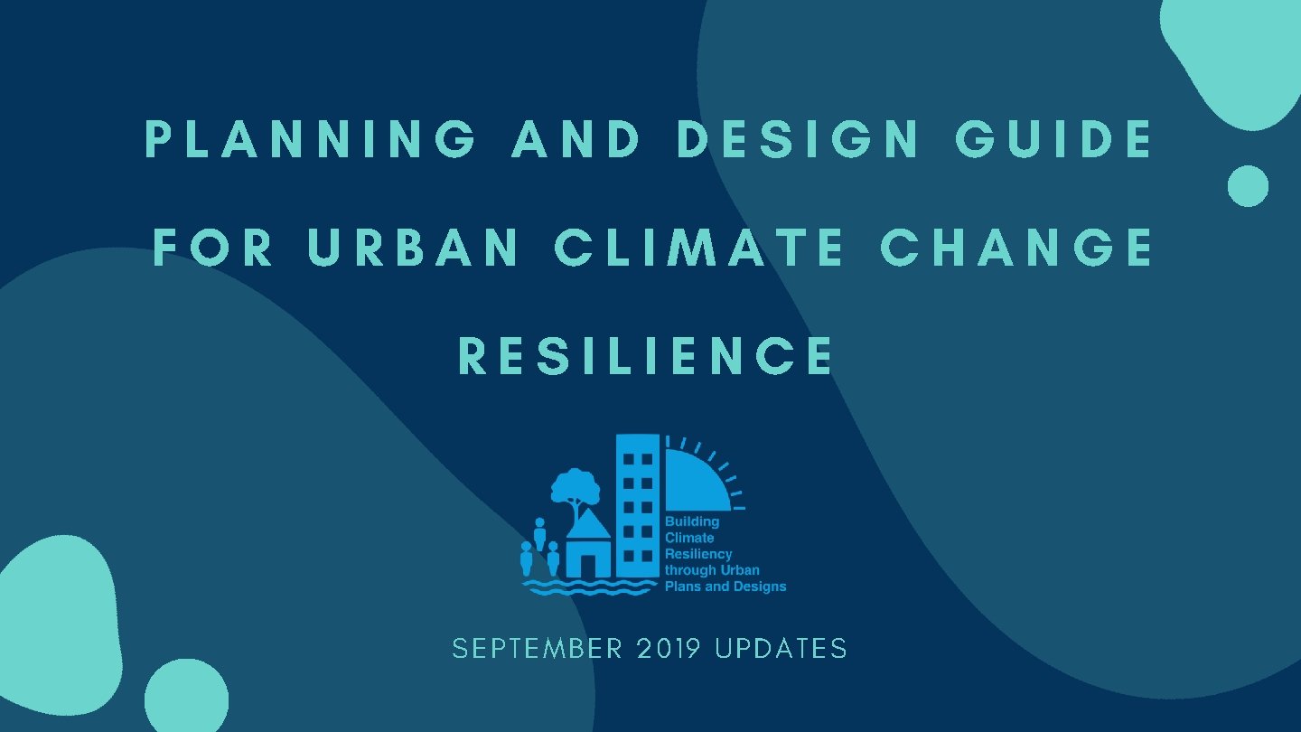 PLANNING AND DESIGN GUIDE FOR URBAN CLIMATE CHANGE RESILIENCE SEPTEMBER 2019 UPDATES 