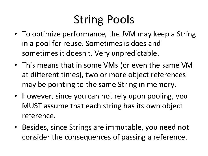 String Pools • To optimize performance, the JVM may keep a String in a