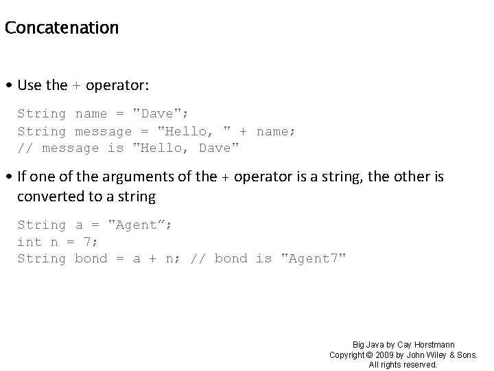 Concatenation • Use the + operator: String name = "Dave"; String message = "Hello,