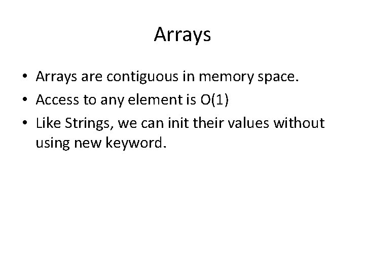 Arrays • Arrays are contiguous in memory space. • Access to any element is