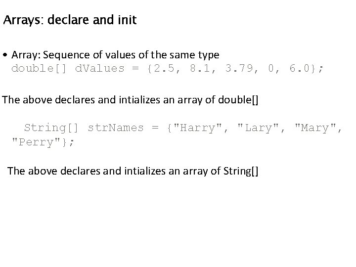 Arrays: declare and init • Array: Sequence of values of the same type double[]