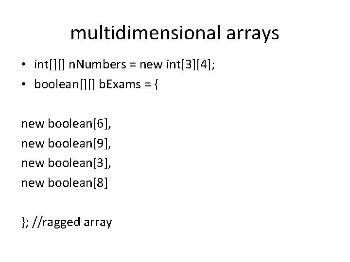 multidimensional arrays • int[][] n. Numbers = new int[3][4]; • boolean[][] b. Exams =