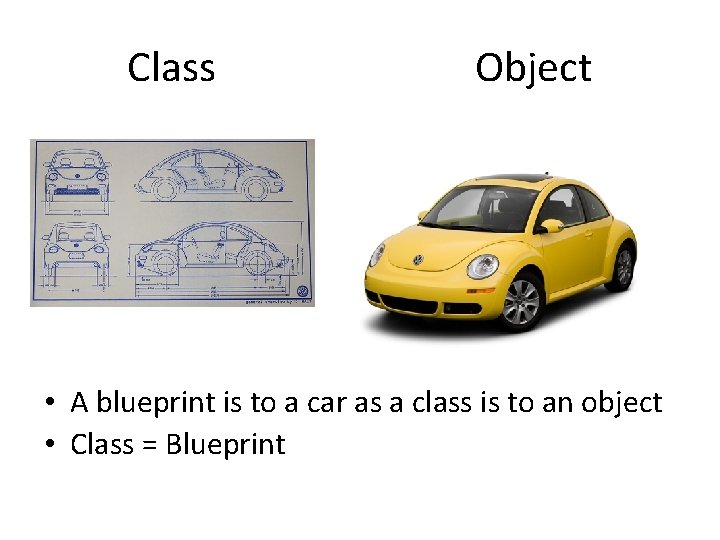 Class Object • A blueprint is to a car as a class is to