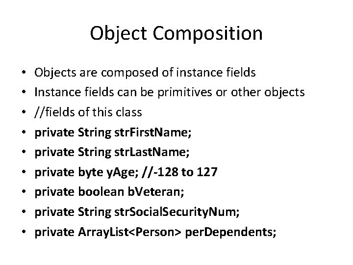 Object Composition • • • Objects are composed of instance fields Instance fields can