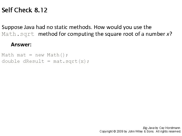 Self Check 8. 12 Suppose Java had no static methods. How would you use