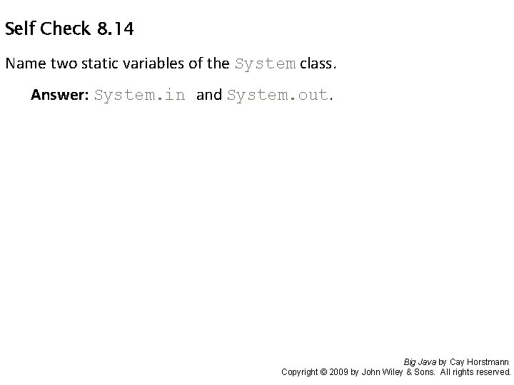 Self Check 8. 14 Name two static variables of the System class. Answer: System.