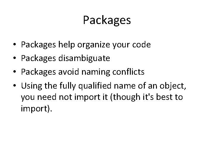 Packages • • Packages help organize your code Packages disambiguate Packages avoid naming conflicts