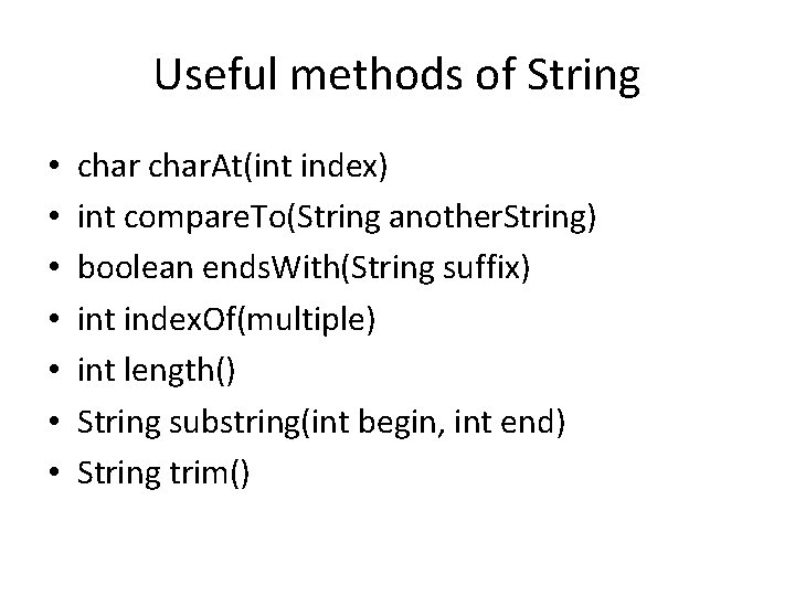 Useful methods of String • • char. At(int index) int compare. To(String another. String)