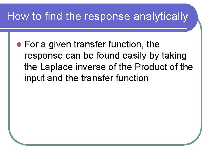 How to find the response analytically l For a given transfer function, the response