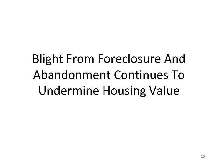 Blight From Foreclosure And Abandonment Continues To Undermine Housing Value 15 