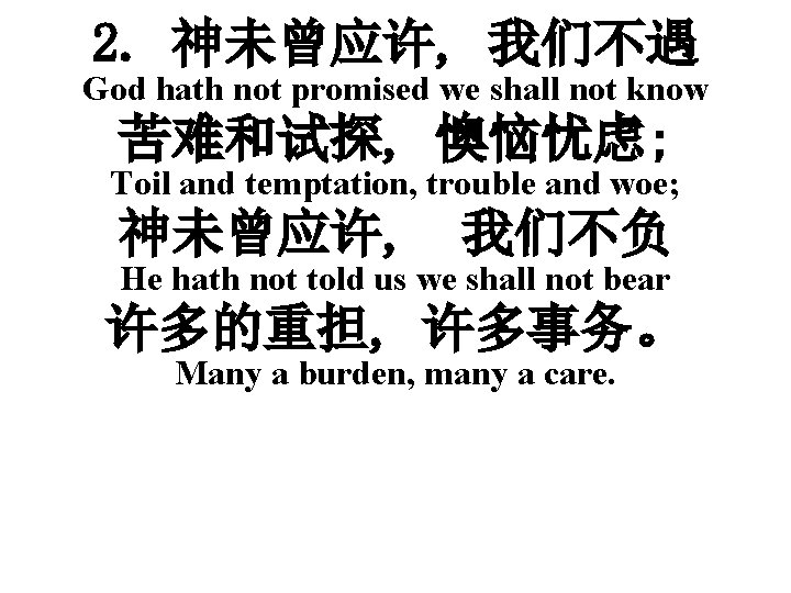 2. 神未曾应许, 我们不遇 God hath not promised we shall not know 苦难和试探, 懊恼忧虑; Toil