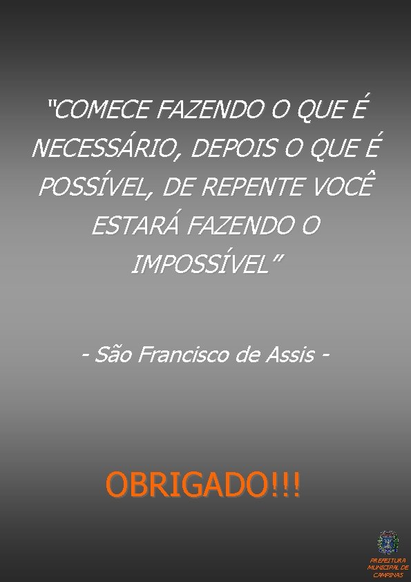 “COMECE FAZENDO O QUE É NECESSÁRIO, DEPOIS O QUE É POSSÍVEL, DE REPENTE VOCÊ