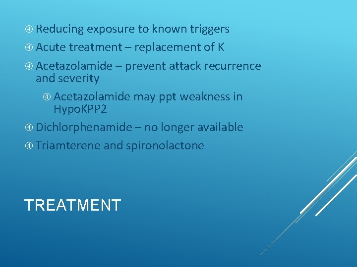  Reducing exposure to known triggers Acute treatment – replacement of K Acetazolamide –