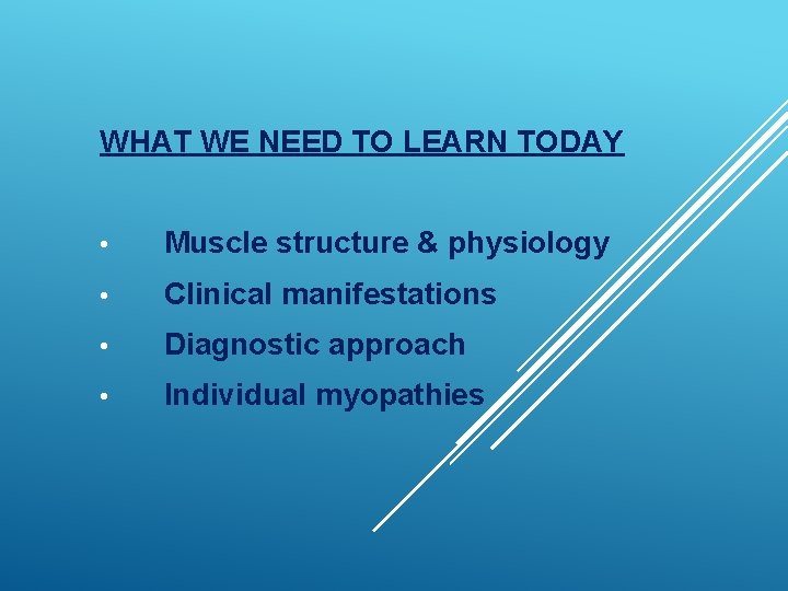 WHAT WE NEED TO LEARN TODAY • Muscle structure & physiology • Clinical manifestations