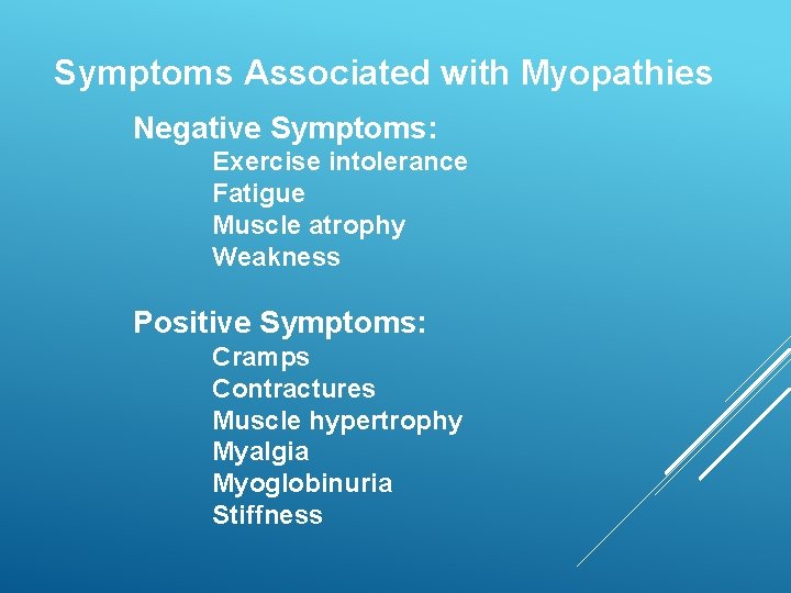 Symptoms Associated with Myopathies Negative Symptoms: Exercise intolerance Fatigue Muscle atrophy Weakness Positive Symptoms: