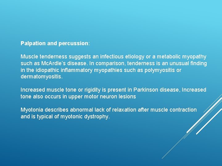 Palpation and percussion: Muscle tenderness suggests an infectious etiology or a metabolic myopathy such