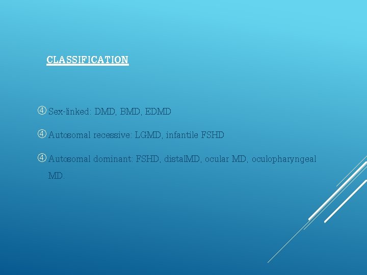 CLASSIFICATION Sex-linked: DMD, BMD, EDMD Autosomal recessive: LGMD, infantile FSHD Autosomal dominant: FSHD, distal.