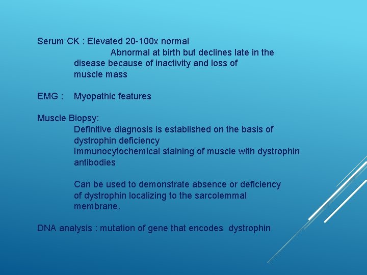 Serum CK : Elevated 20 -100 x normal Abnormal at birth but declines late