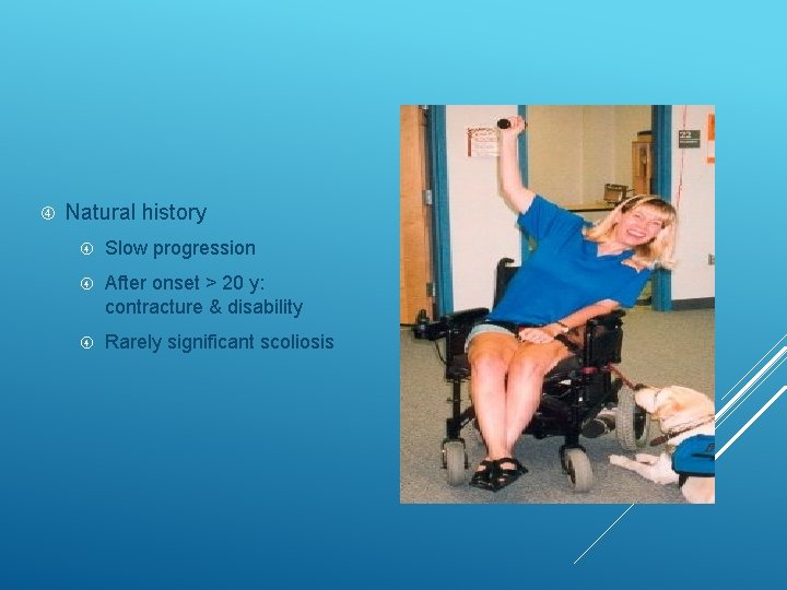  Natural history Slow progression After onset > 20 y: contracture & disability Rarely