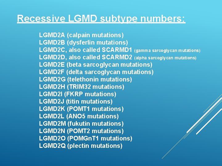 Recessive LGMD subtype numbers: LGMD 2 A (calpain mutations) LGMD 2 B (dysferlin mutations)