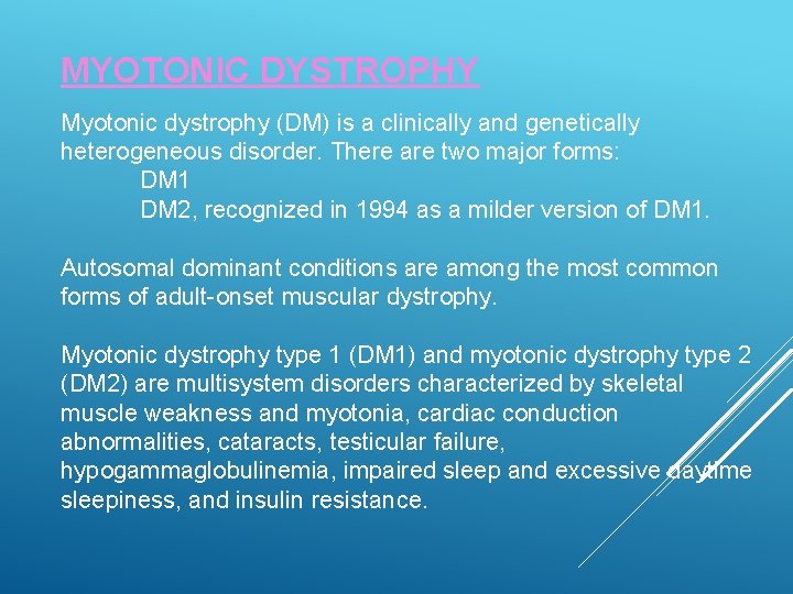 MYOTONIC DYSTROPHY Myotonic dystrophy (DM) is a clinically and genetically heterogeneous disorder. There are