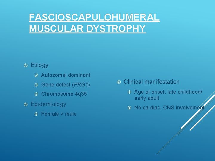 FASCIOSCAPULOHUMERAL MUSCULAR DYSTROPHY Etilogy Autosomal dominant Gene defect (FRG 1) Chromosome 4 q 35