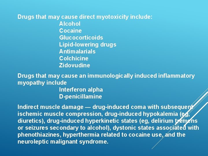 Drugs that may cause direct myotoxicity include: Alcohol Cocaine Glucocorticoids Lipid-lowering drugs Antimalarials Colchicine