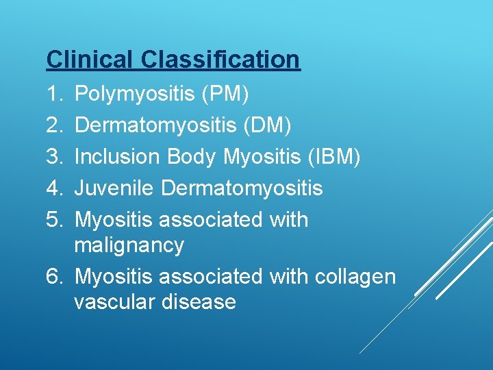 Clinical Classification 1. 2. 3. 4. 5. Polymyositis (PM) Dermatomyositis (DM) Inclusion Body Myositis