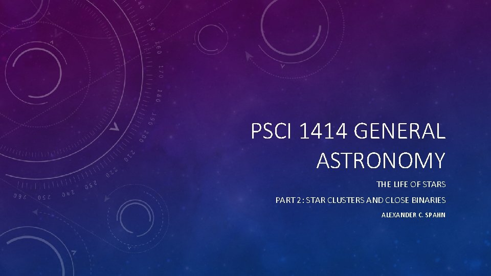 PSCI 1414 GENERAL ASTRONOMY THE LIFE OF STARS PART 2: STAR CLUSTERS AND CLOSE