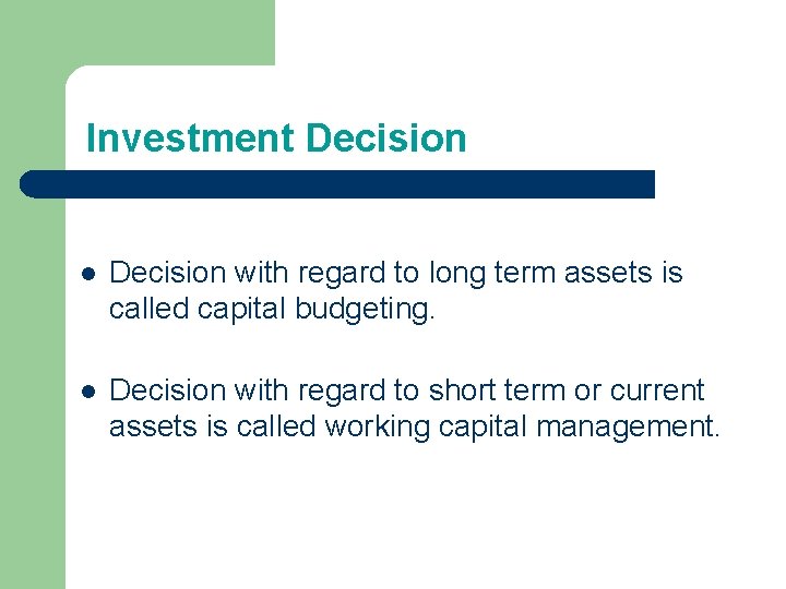 Investment Decision l Decision with regard to long term assets is called capital budgeting. Investment Decision l Decision with regard to long term assets is called capital budgeting.