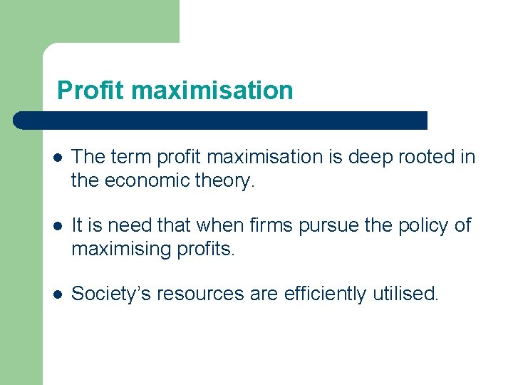 Profit maximisation l The term profit maximisation is deep rooted in the economic theory. Profit maximisation l The term profit maximisation is deep rooted in the economic theory.