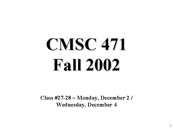 CMSC 471 Fall 2002 Class #27 -28 – Monday, December 2 / Wednesday, December
