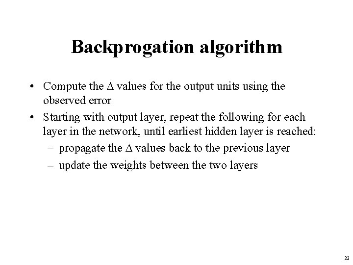Backprogation algorithm • Compute the values for the output units using the observed error