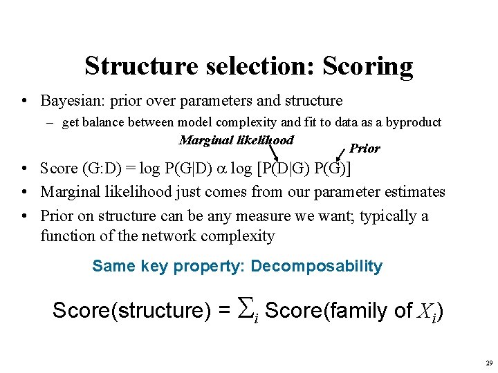 Structure selection: Scoring • Bayesian: prior over parameters and structure – get balance between