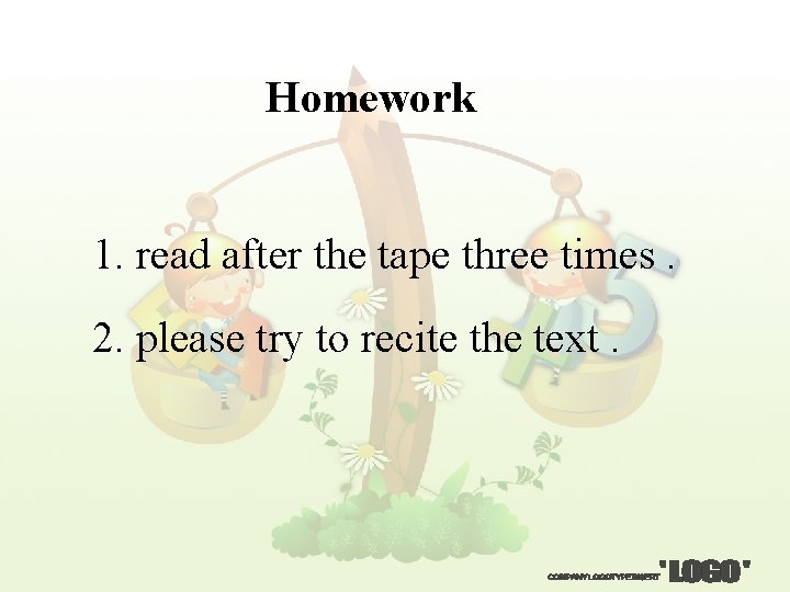 Homework 1. read after the tape three times. 2. please try to recite the