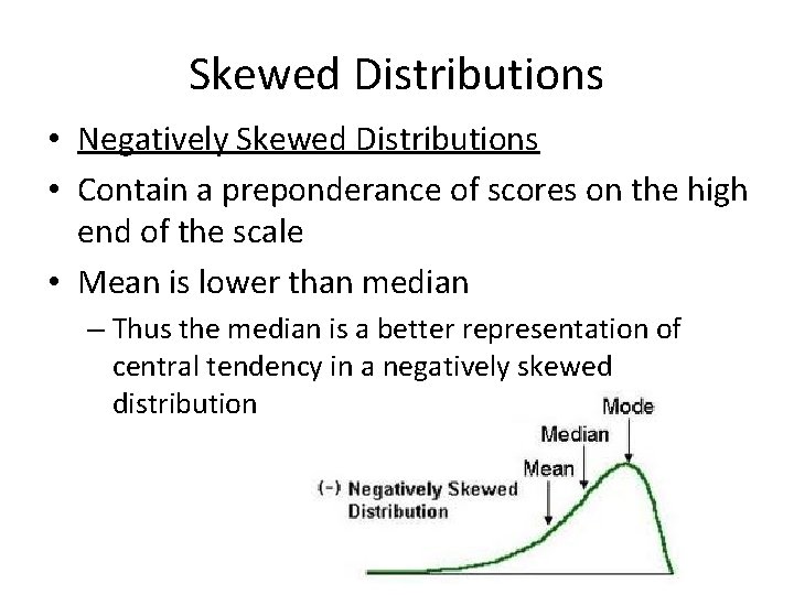 Skewed Distributions • Negatively Skewed Distributions • Contain a preponderance of scores on the