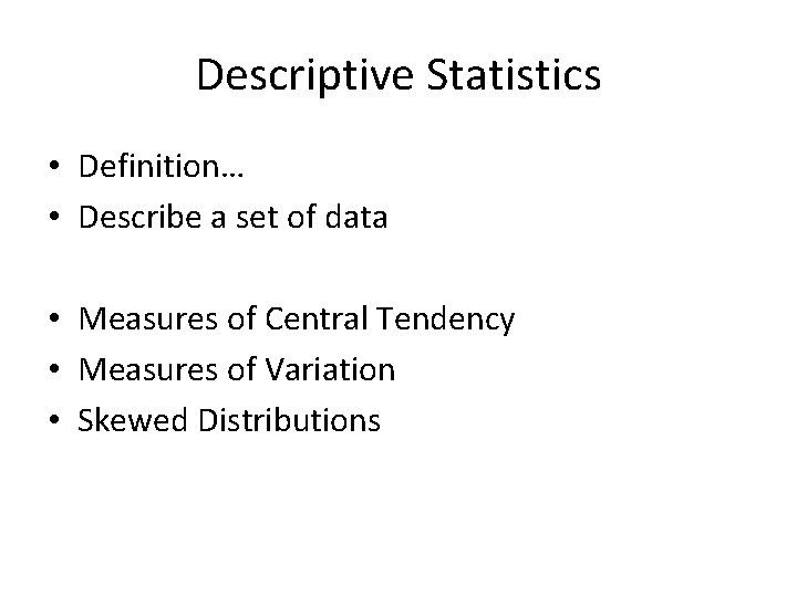 Descriptive Statistics • Definition… • Describe a set of data • Measures of Central