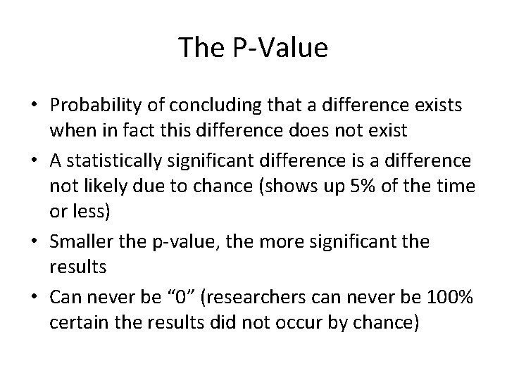 The P-Value • Probability of concluding that a difference exists when in fact this