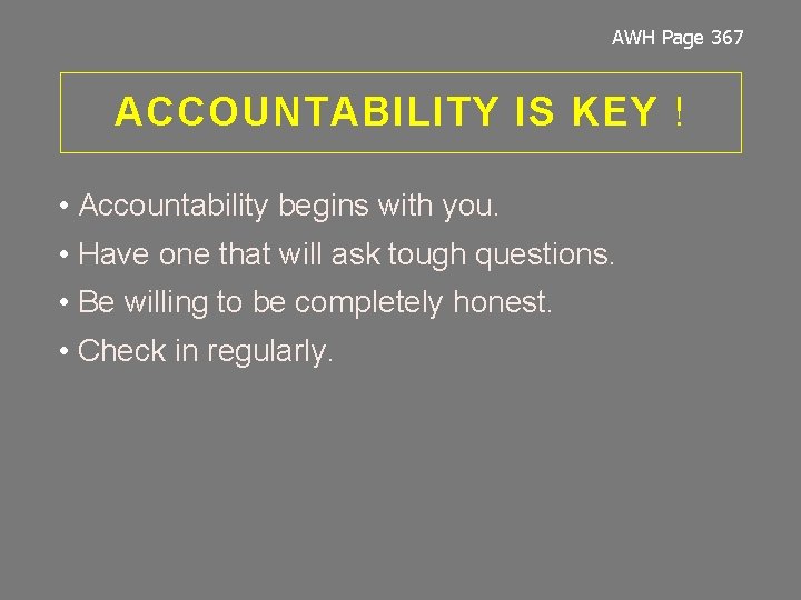 AWH Page 367 ACCOUNTABILITY IS KEY ! • Accountability begins with you. • Have