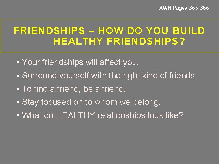 AWH Pages 365 -366 FRIENDSHIPS – HOW DO YOU BUILD HEALTHY FRIENDSHIPS? ▪ Your