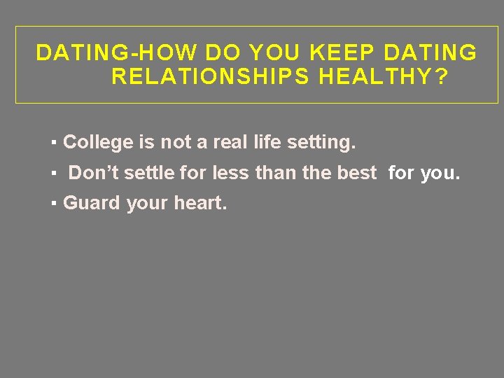 DATING-HOW DO YOU KEEP DATING RELATIONSHIPS HEALTHY? ▪ College is not a real life