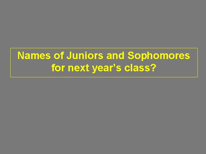Names of Juniors and Sophomores for next year’s class? 