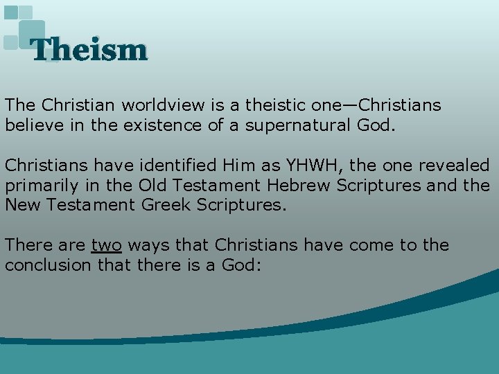 Theism The Christian worldview is a theistic one—Christians believe in the existence of a