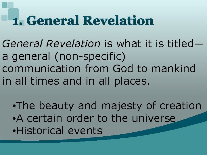 1. General Revelation is what it is titled— a general (non-specific) communication from God